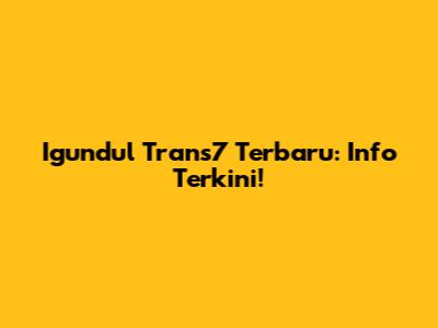 Igundul Trans7 Terbaru: Info Terkini!