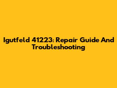 Igutfeld 41223: Repair Guide And Troubleshooting