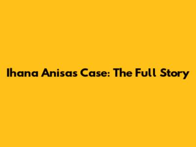 Ihana Anisa's Case: The Full Story