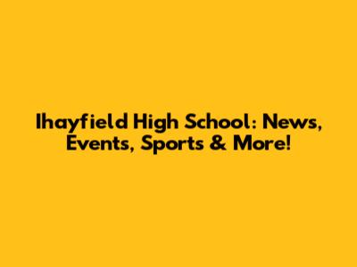 Ihayfield High School: News, Events, Sports & More!