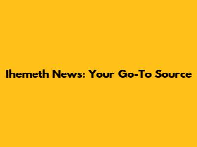 Ihemeth News: Your Go-To Source