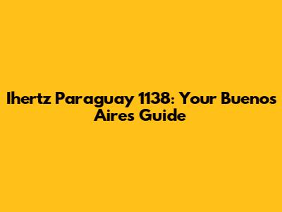 Ihertz Paraguay 1138: Your Buenos Aires Guide