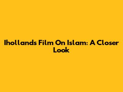 Iholland's Film On Islam: A Closer Look