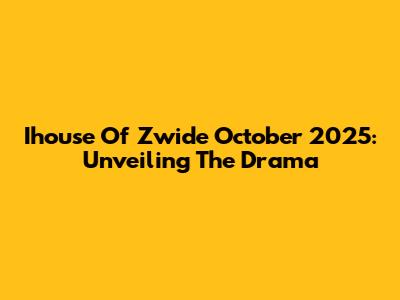 Ihouse Of Zwide October 2025: Unveiling The Drama