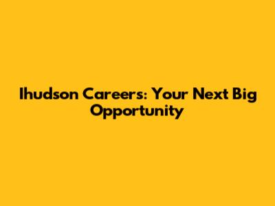 Ihudson Careers: Your Next Big Opportunity
