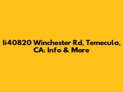 Ii40820 Winchester Rd, Temecula, CA: Info & More