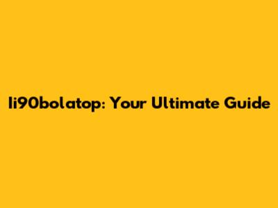 Ii90bolatop: Your Ultimate Guide