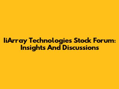 IiArray Technologies Stock Forum: Insights And Discussions