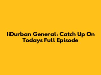 IiDurban General: Catch Up On Today's Full Episode