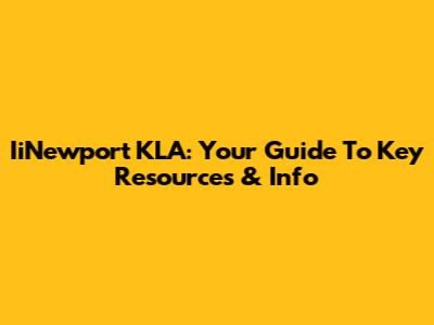 IiNewport KLA: Your Guide To Key Resources & Info