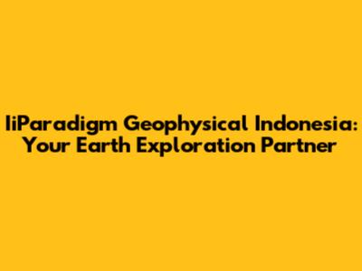 IiParadigm Geophysical Indonesia: Your Earth Exploration Partner