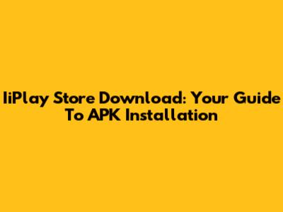 IiPlay Store Download: Your Guide To APK Installation