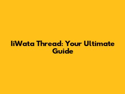 IiWata Thread: Your Ultimate Guide