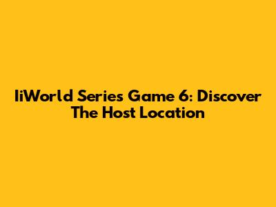 IiWorld Series Game 6: Discover The Host Location