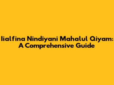 Iialfina Nindiyani Mahalul Qiyam: A Comprehensive Guide