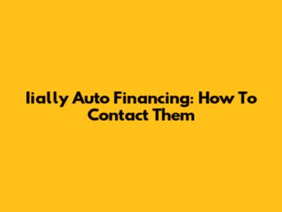 Iially Auto Financing: How To Contact Them