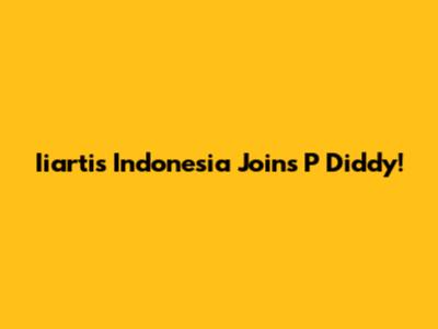 Iiartis Indonesia Joins P Diddy!