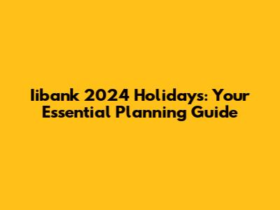 Iibank 2024 Holidays: Your Essential Planning Guide