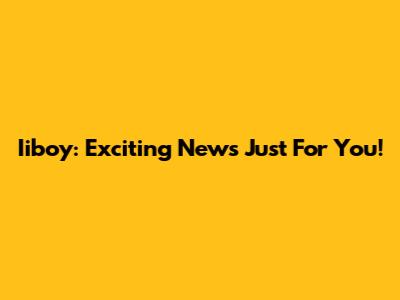 Iiboy: Exciting News Just For You!
