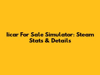 Iicar For Sale Simulator: Steam Stats & Details