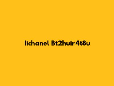 Iichanel Bt2huir4t8u