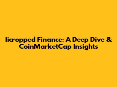 Iicropped Finance: A Deep Dive & CoinMarketCap Insights