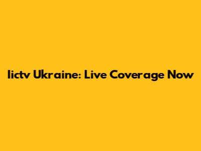 Iictv Ukraine: Live Coverage Now