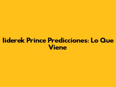 Iiderek Prince Predicciones: Lo Que Viene