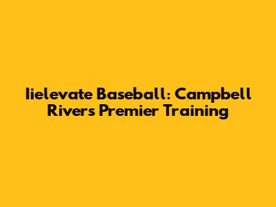 Iielevate Baseball: Campbell River's Premier Training