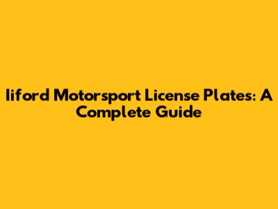 Iiford Motorsport License Plates: A Complete Guide
