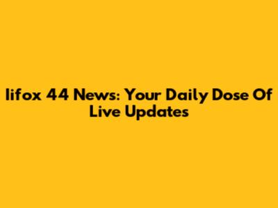 Iifox 44 News: Your Daily Dose Of Live Updates