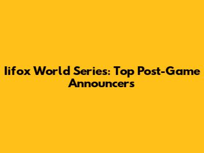 Iifox World Series: Top Post-Game Announcers
