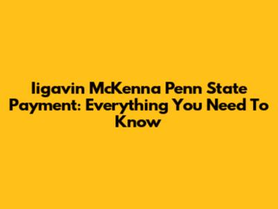 Iigavin McKenna Penn State Payment: Everything You Need To Know