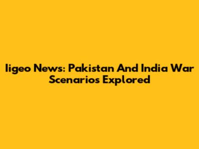 Iigeo News: Pakistan And India War Scenarios Explored