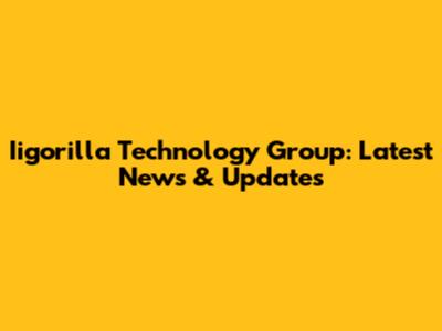 Iigorilla Technology Group: Latest News & Updates