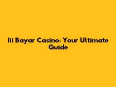 Iii Bayar Casino: Your Ultimate Guide