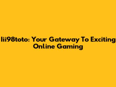 Iii98toto: Your Gateway To Exciting Online Gaming