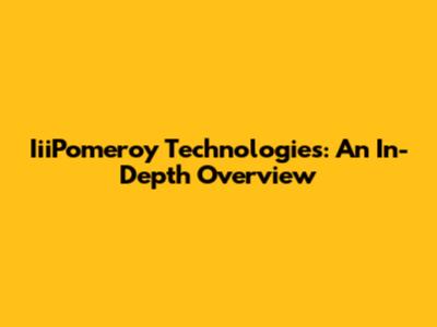 IiiPomeroy Technologies: An In-Depth Overview