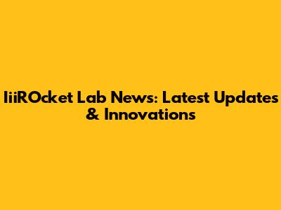 IiiROcket Lab News: Latest Updates & Innovations