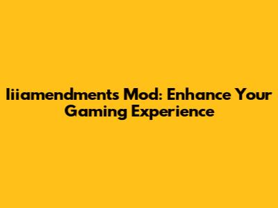 Iiiamendments Mod: Enhance Your Gaming Experience