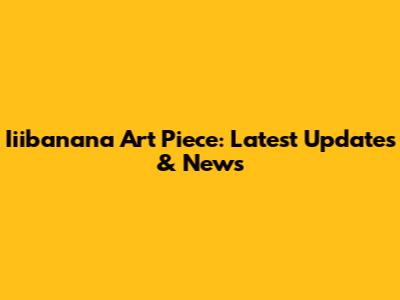 Iiibanana Art Piece: Latest Updates & News