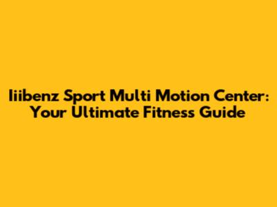 Iiibenz Sport Multi Motion Center: Your Ultimate Fitness Guide