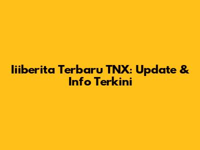Iiiberita Terbaru TNX: Update & Info Terkini