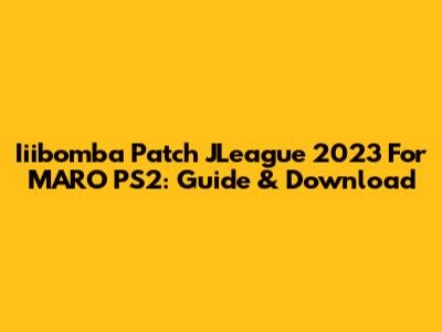 Iiibomba Patch JLeague 2023 For MARO PS2: Guide & Download