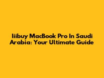 Iiibuy MacBook Pro In Saudi Arabia: Your Ultimate Guide