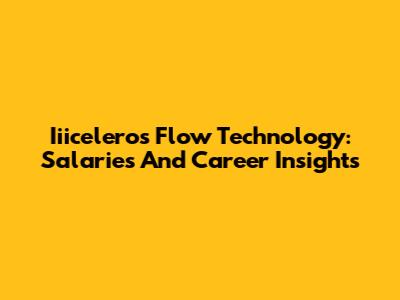 Iiiceleros Flow Technology: Salaries And Career Insights