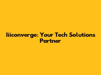 Iiiconverge: Your Tech Solutions Partner