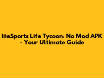 IiieSports Life Tycoon: No Mod APK - Your Ultimate Guide