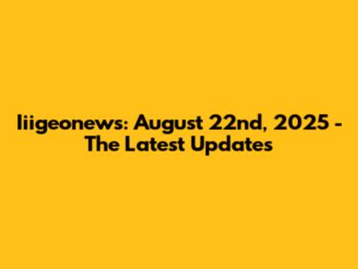 Iiigeonews: August 22nd, 2025 - The Latest Updates