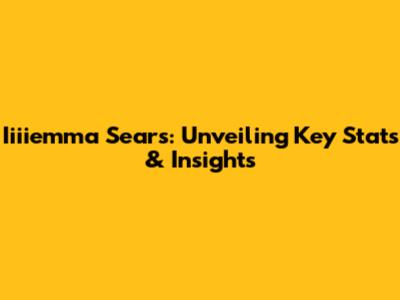 Iiiiemma Sears: Unveiling Key Stats & Insights